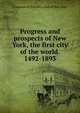 Progress and prospects of New York, the first city of the world. 1492-1893, Commercial Travelers Club of New York 