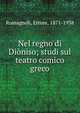 Nel regno di Dioniso; studi sul teatro comico greco, Romagnoli, Ettore, 1871-1938 