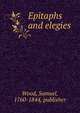 Epitaphs and elegies, Wood, Samuel, 1760-1844, publisher 