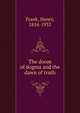 The doom of dogma and the dawn of truth, Frank, Henry, 1854-1933 