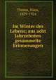 Im Winter des Lebens. aus acht Jahrzehnten gesammelte Erinnerungen, Thoma, Hans, 1839-1924 