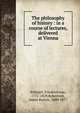 The philosophy of history : in a course of lectures, delivered at Vienna, Schlegel, Friedrich von, 1772-1829,Robertson, James Burton, 1800-1877 