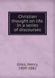 Christian thought on life. In a series of discourses, Giles, Henry, 1809-1882 