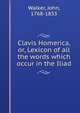 Clavis Homerica, or, Lexicon of all the words which occur in the Iliad, Walker, John, 1768-1833 