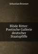 Blode Ritter: Poetische Gallerie deutscher Staatspfiffe, Sebastian Brunner 