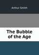 The Bubble of the Age, Arthur Smith 