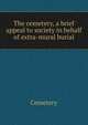 The cemetery, a brief appeal to society in behalf of extra-mural burial, Cemetery 