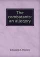 The combatants: an allegory, Edward A. Monro 