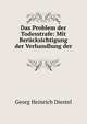 Das Problem der Todesstrafe: Mit Berucksichtigung der Verhandlung der ., Georg Heinrich Diestel 