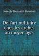 De l'art militaire chez les arabes au moyen ?ge ., Joseph Toussaint Reinaud 
