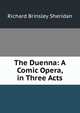 The Duenna: A Comic Opera, in Three Acts, Ричард Бринсли Шеридан 