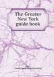 The Greater New York guide book, Ober, Corolyn Faville. [from old catalog] 