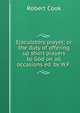 Ejaculatory prayer; or the duty of offering up short prayers to God on all occasions ed. by W.F ., Robert Cook 