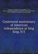 Centennial anniversary of American independence at Sing Sing, N.Y, Ossining, N.Y. [from old catalog],Palmer, C. B., [from old catalog] comp,Depew, Chauncey M. (Chauncey Mitchell), 1834-1928,Watson, Alexander. [from old catalog] 