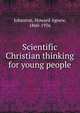 Scientific Christian thinking for young people, Johnston, Howard Agnew, 1860-1936 