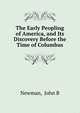 The Early Peopling of America, and Its Discovery Before the Time of Columbus, John B. Newman 