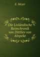 Die Livlndische Reimchronik. von Dittliev von Alnpeke, E. Meyer 