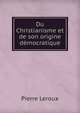 Du Christianisme et de son origine democratique, Pierre Leroux 