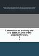 Connecticut as a colony and as a state; or, One of the original thirteen;. 1, Morgan, Forrest, 1852- ed,Hart, Samuel, 1845-1917, joint ed,Trumbull, Jonathan, 1844-1919, joint ed,Holmes, Frank R., joint ed,Bartlett, Ellen Strong, joint ed 