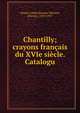 Chantilly; crayons francais du XVIe siecle. Catalogu, Mus?e Cond?,Moreau-N?laton, ?tienne, 1859-1927 