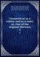 Connecticut as a colony and as a state; or, One of the original thirteen;. 5, Morgan, Forrest, 1852- ed,Hart, Samuel, 1845-1917, joint ed,Trumbull, Jonathan, 1844-1919, joint ed,Holmes, Frank R., joint ed,Bartlett, Ellen Strong, joint ed 