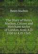 The Diary of Henry Machyn, Citizen and Merchant-taylor of London, from A.D. 1550 to A.D. 1563 ., Henry Machyn 