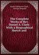 The Complete Works of Rev. Daniel A. Clark: With a Biographical Sketch and ., Daniel Atkinson Clark , George Shepard 