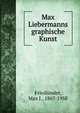 Max Liebermanns graphische Kunst, Friedl?nder, Max J., 1867-1958 