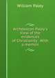 Archdeacon Paley's View of the evidences of Christianity . With a memoir, William Paley 