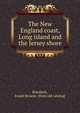 The New England coast, Long island and the Jersey shore, Bowditch, Josiah Browne. [from old catalog] 