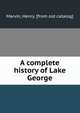 A complete history of Lake George, Marvin, Henry. [from old catalog] 