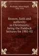 Reason, faith and authority in Christianity, being the Paddock lectures for 1901-02, Randolph, Alfred Magill, 1836-1918 