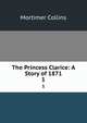 The Princess Clarice: A Story of 1871. 1, Mortimer Collins 