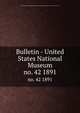 Bulletin - United States National Museum. no. 42 1891, United States National Museum,Smithsonian Institution,United States. Dept. of the Interior 