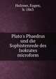 Plato's Phaedrus und die Sophistenrede des Isokrates microform, Holzner, Eugen, b. 1863 