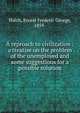 A reproach to civilization : a treatise on the problem of the unemployed and some suggestions for a possible solution, Hatch, Ernest Frederic George, 1859- 