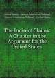 The Indirect Claims: A Chapter in the Argument for the United States ., United States , Geneva Arbitration Tribunal, Geneva Arbitration Tribunal , United States 
