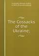 The Cossacks of the Ukraine;, Krasin?ski, Henryk, hrabia, d. 1876. [from old catalog] 