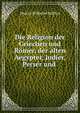 Die Religion der Griechen und Romer, der alten Aegypter, Judier, Perser und ., Moritz Wilhelm Heffter 