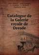 Catalogue de la Galerie royale de Dresde, Julius H?bner, Louis Grangier, J.. Grangier , A. Maillard, Charles H. Sevin 