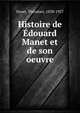 Histoire de Edouard Manet et de son oeuvre, Duret, The?odore, 1838-1927 
