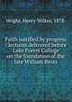 Faith justified by progress : lectures delivered before Lake Forest College on the foundation of the late William Bross, Wright, Henry Wilkes, 1878- 
