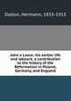 John a Lasco; his earlier life and labours; a contribution to the history of the Reformation in Poland, Germany, and England, Dalton, Hermann, 1833-1913 