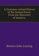 A Grammar-school History of the United States: From the Discovery of America ., Benson John Lossing 