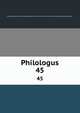 Philologus. 45, Deutsche Akademie der Wissenschaften zu Berlin. Institut f?r Griechisch-R?mische Altertumskunde 