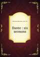 Dante : six sermons, Wicksteed, Philip Henry, 1844-1927 