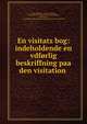 En visitatz bog: indeholdende en vdforlig beskriffning paa den visitation ., Peder Palladius , Sven Grundtvig , Samfundet til den danske literaturs fremme , Copenhagen , Copenhagen Samfundet til den danske literaturs fremme 