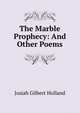 The Marble Prophecy: And Other Poems, J.G. Holland 
