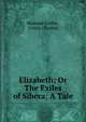 Elizabeth; Or The Exiles of Sibera: A Tale, Madame Cottin , Cottin (Sophie) 