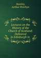 Lectures on the History of the Church of Scotland: Delivered in Edinburgh in ., Stanley, Arthur Penrhyn 